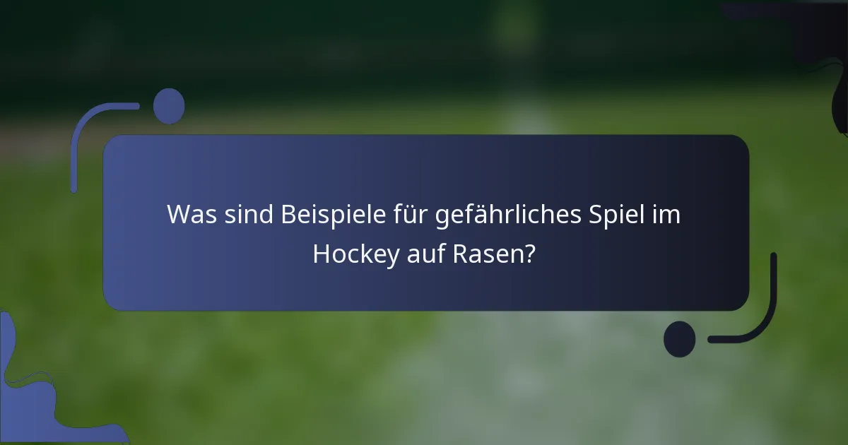 Was sind Beispiele für gefährliches Spiel im Hockey auf Rasen?