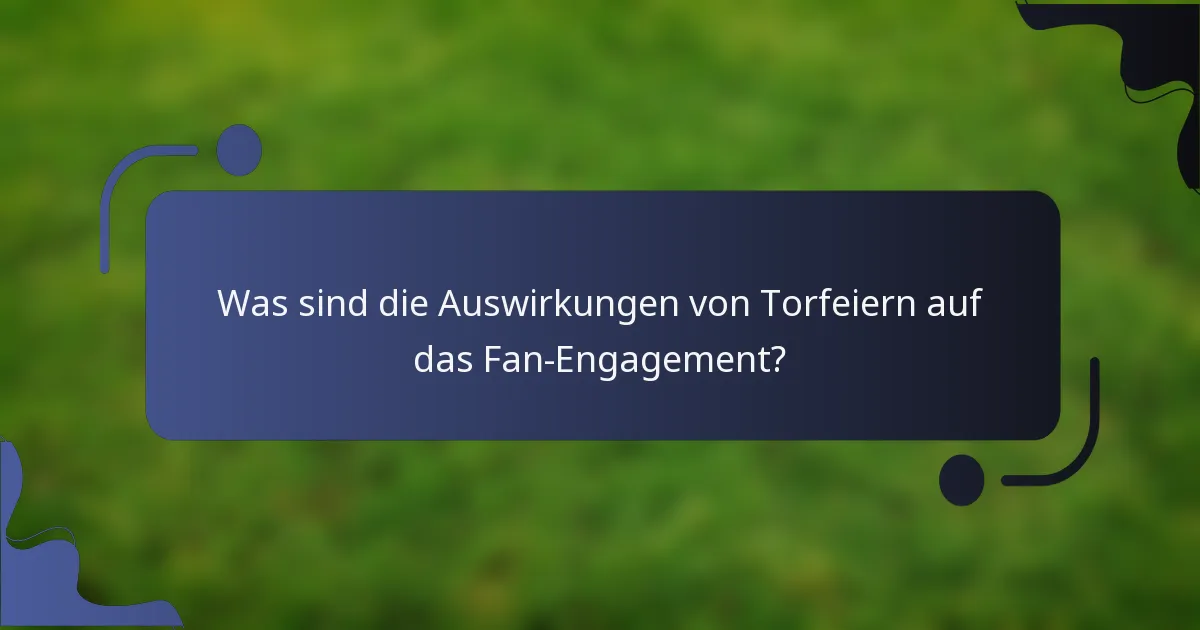 Was sind die Auswirkungen von Torfeiern auf das Fan-Engagement?