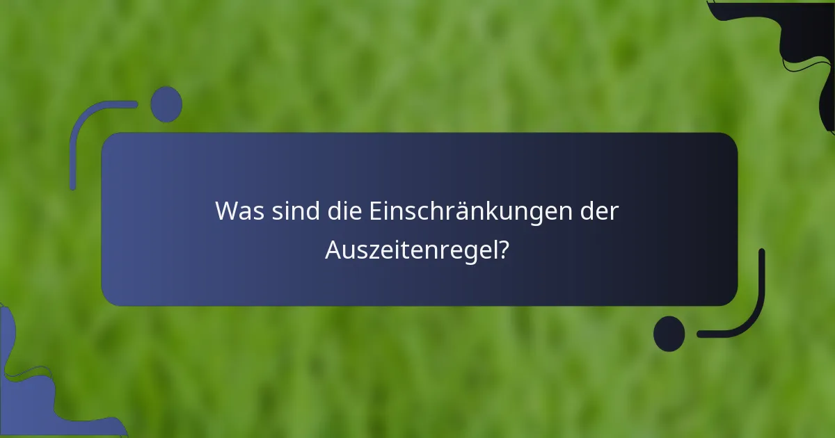 Was sind die Einschränkungen der Auszeitenregel?