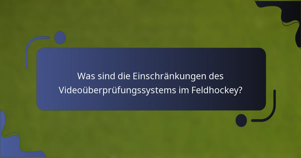 Was sind die Einschränkungen des Videoüberprüfungssystems im Feldhockey?