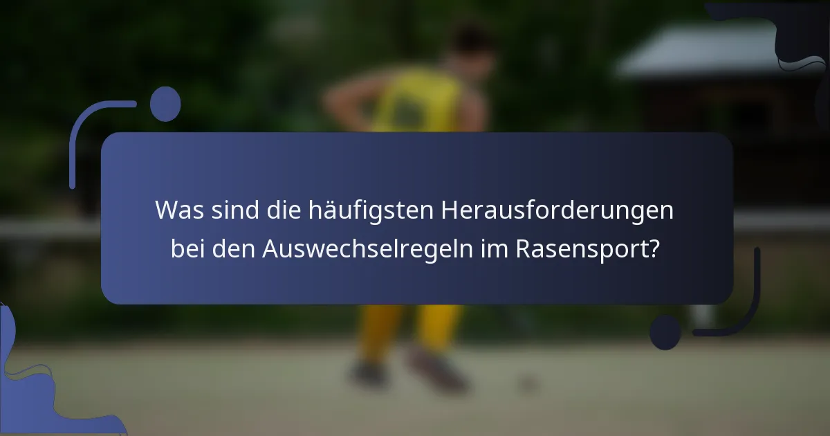 Was sind die häufigsten Herausforderungen bei den Auswechselregeln im Rasensport?