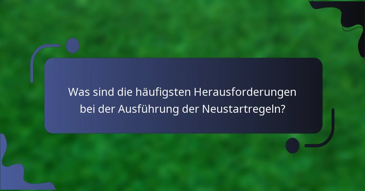 Was sind die häufigsten Herausforderungen bei der Ausführung der Neustartregeln?