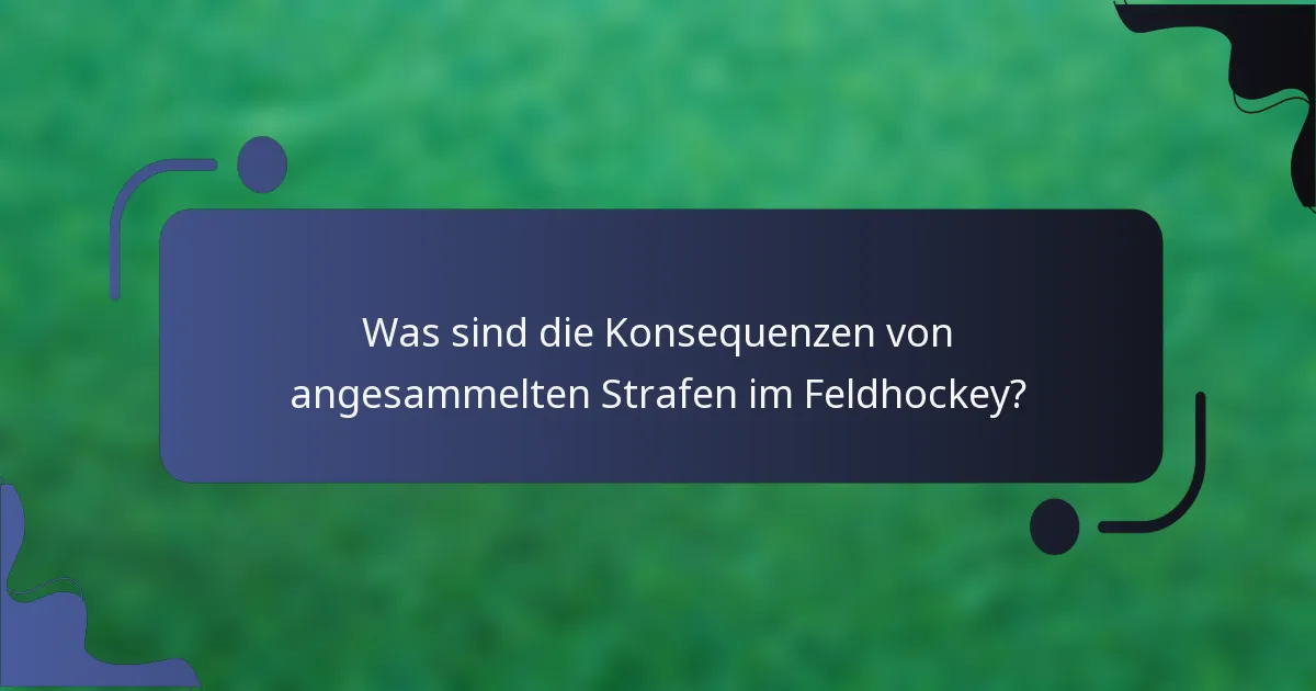 Was sind die Konsequenzen von angesammelten Strafen im Feldhockey?