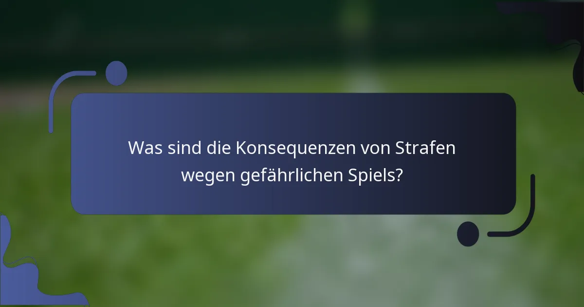 Was sind die Konsequenzen von Strafen wegen gefährlichen Spiels?