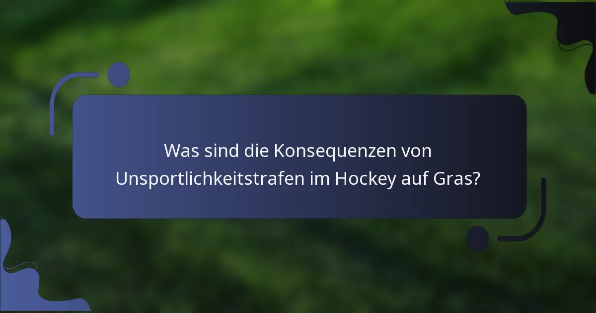 Was sind die Konsequenzen von Unsportlichkeitstrafen im Hockey auf Gras?