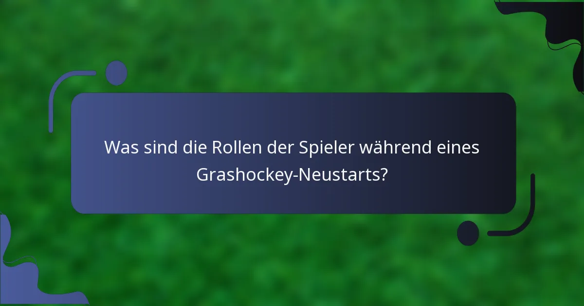 Was sind die Rollen der Spieler während eines Grashockey-Neustarts?