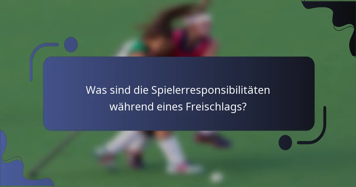 Was sind die Spielerresponsibilitäten während eines Freischlags?