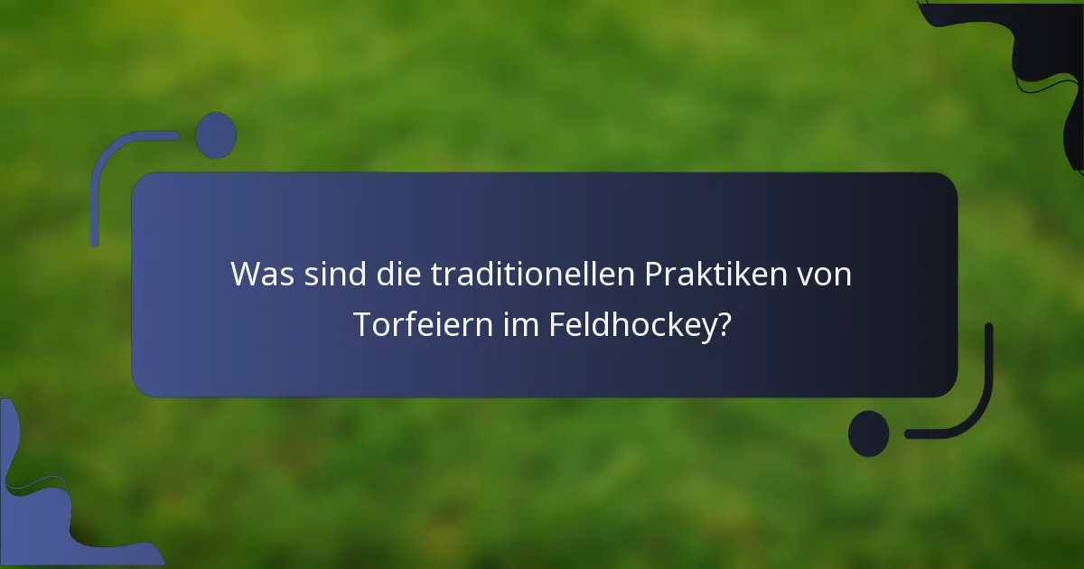 Was sind die traditionellen Praktiken von Torfeiern im Feldhockey?
