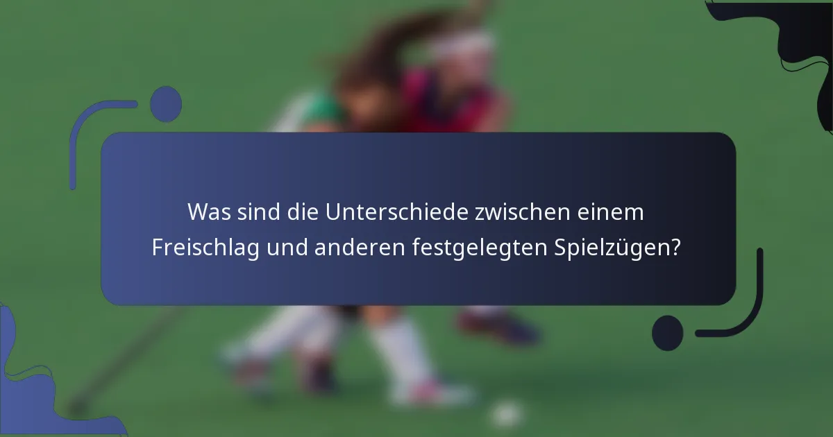 Was sind die Unterschiede zwischen einem Freischlag und anderen festgelegten Spielzügen?