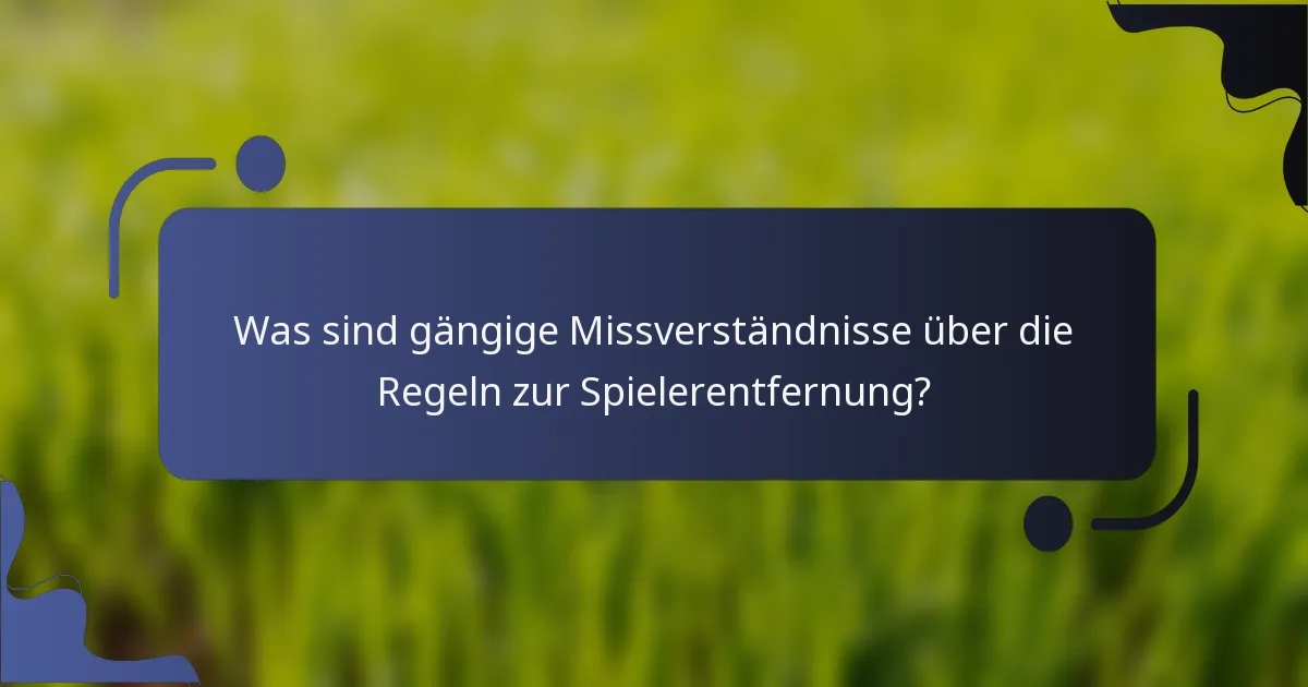 Was sind gängige Missverständnisse über die Regeln zur Spielerentfernung?
