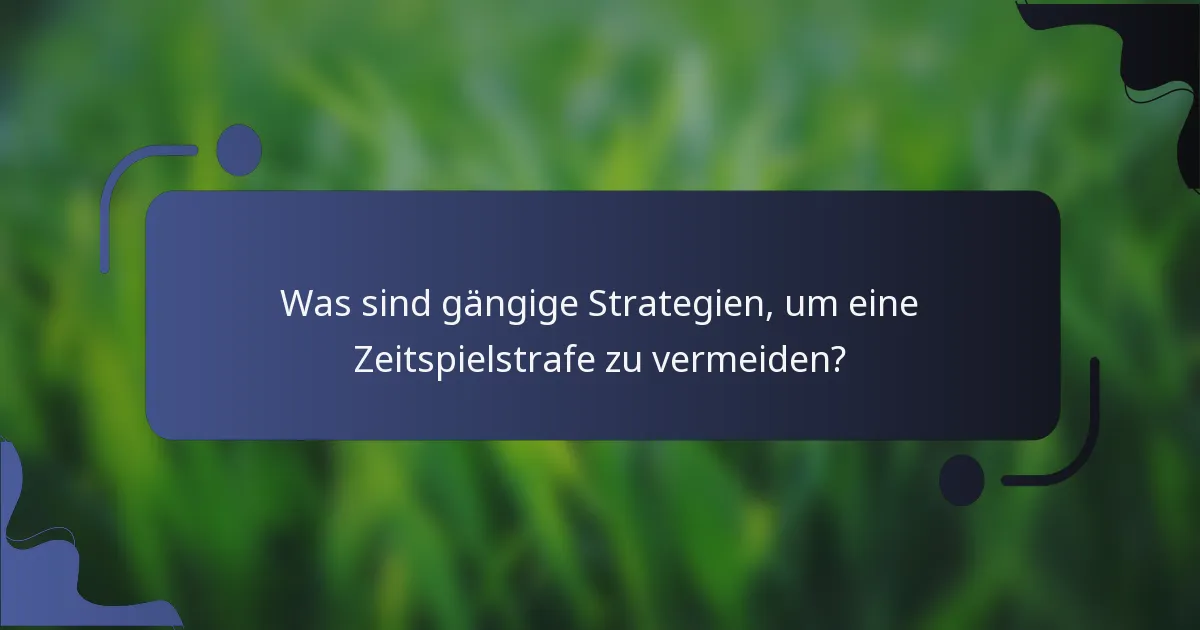 Was sind gängige Strategien, um eine Zeitspielstrafe zu vermeiden?