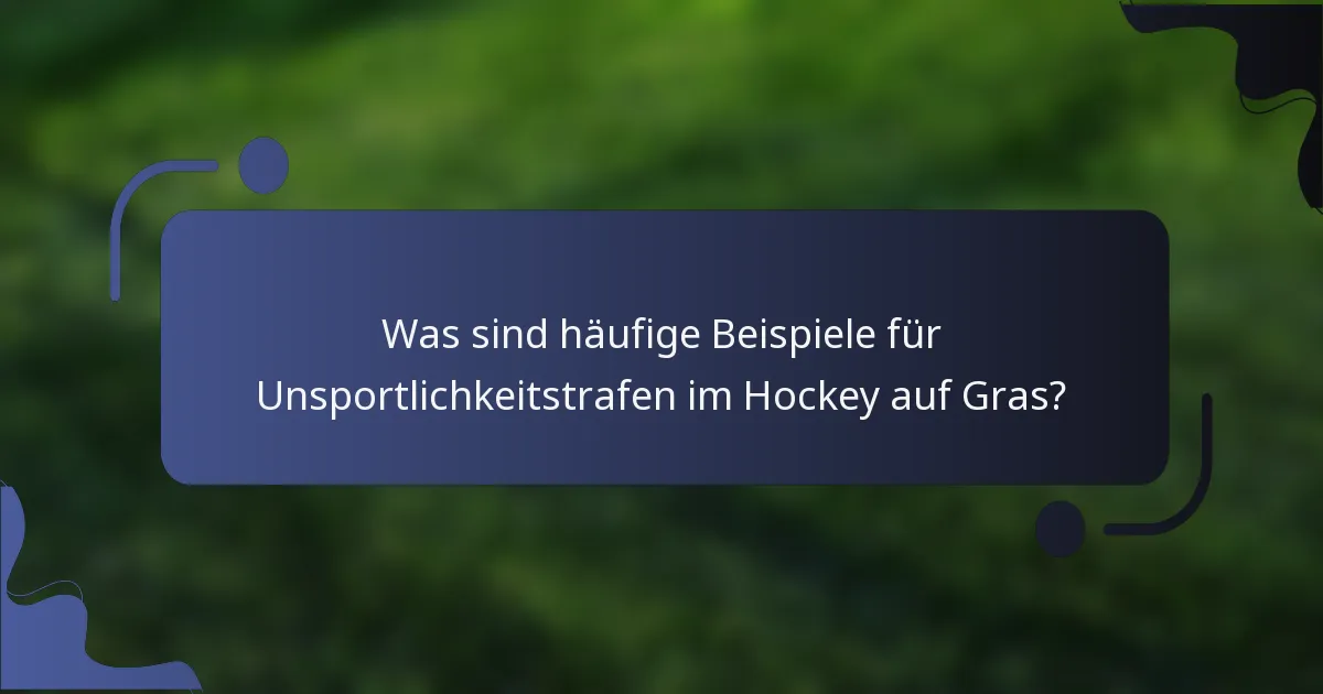Was sind häufige Beispiele für Unsportlichkeitstrafen im Hockey auf Gras?