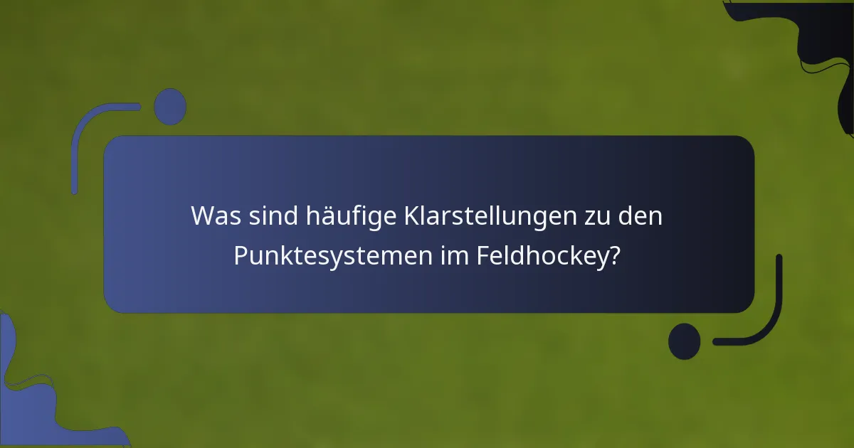 Was sind häufige Klarstellungen zu den Punktesystemen im Feldhockey?
