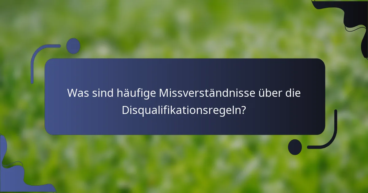 Was sind häufige Missverständnisse über die Disqualifikationsregeln?