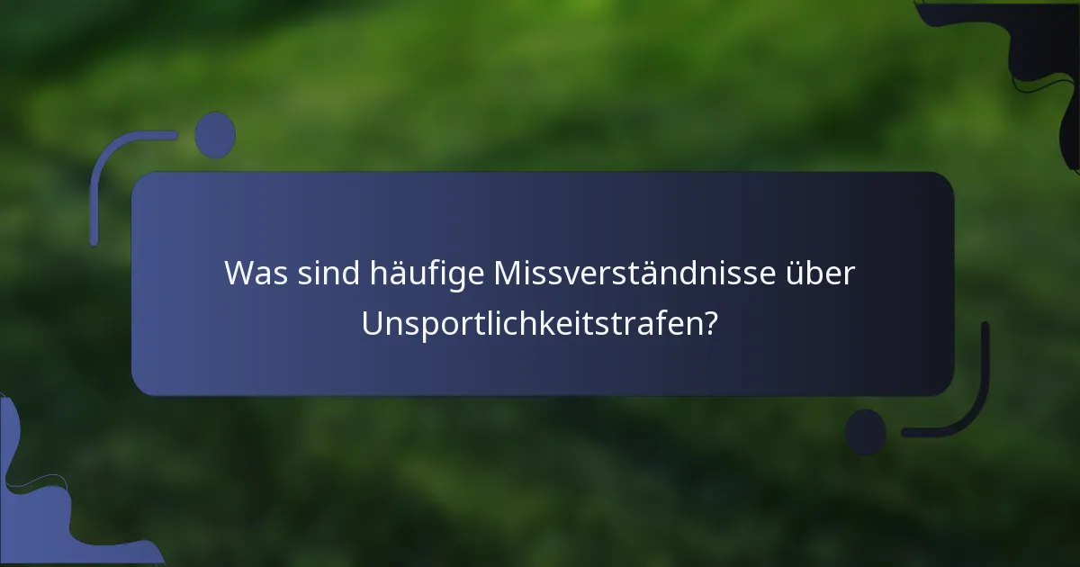 Was sind häufige Missverständnisse über Unsportlichkeitstrafen?
