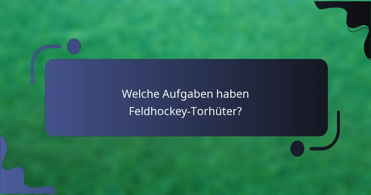 Welche Aufgaben haben Feldhockey-Torhüter?