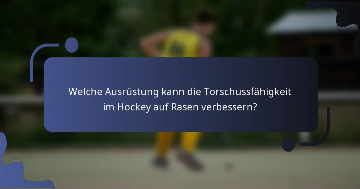 Welche Ausrüstung kann die Torschussfähigkeit im Hockey auf Rasen verbessern?