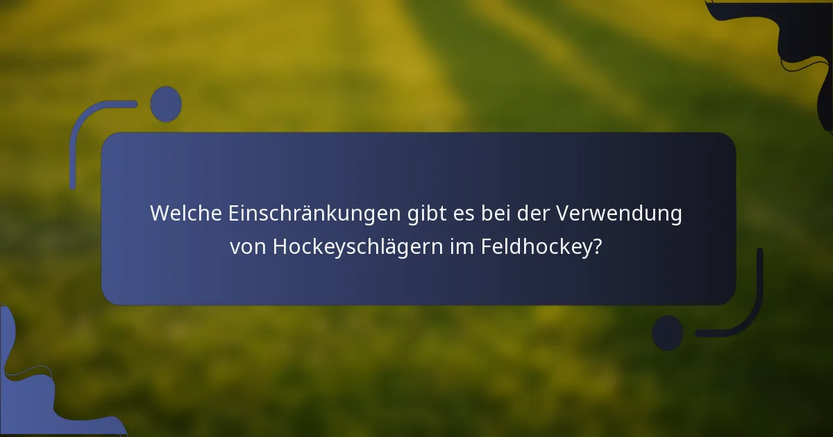 Welche Einschränkungen gibt es bei der Verwendung von Hockeyschlägern im Feldhockey?