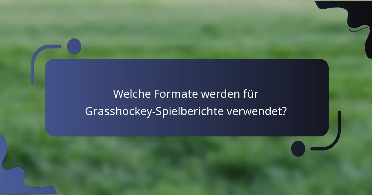 Welche Formate werden für Grasshockey-Spielberichte verwendet?