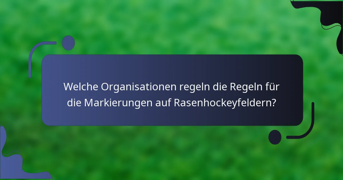 Welche Organisationen regeln die Regeln für die Markierungen auf Rasenhockeyfeldern?
