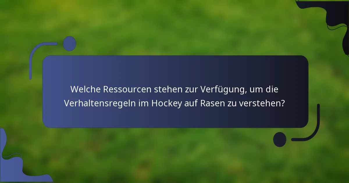 Welche Ressourcen stehen zur Verfügung, um die Verhaltensregeln im Hockey auf Rasen zu verstehen?