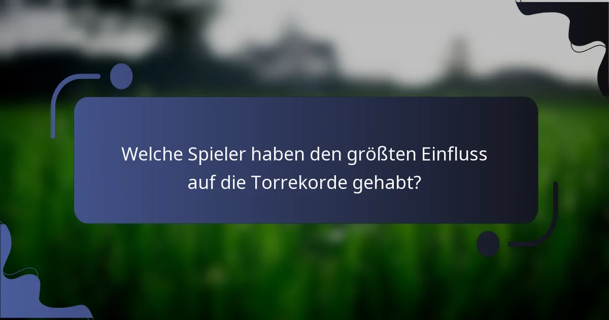 Welche Spieler haben den größten Einfluss auf die Torrekorde gehabt?