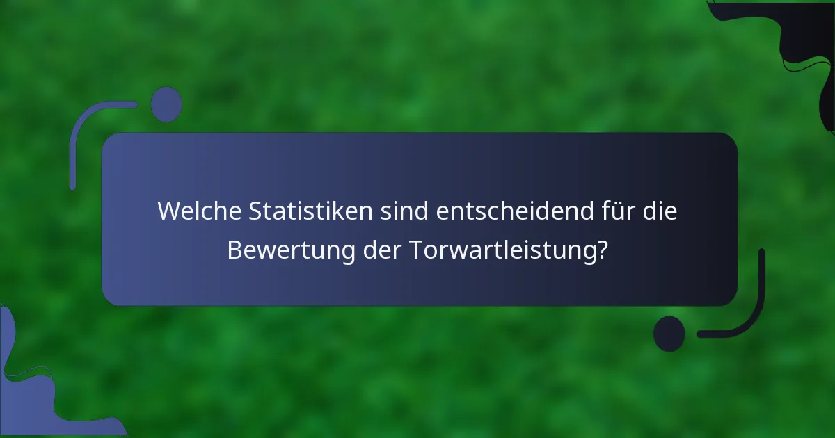 Welche Statistiken sind entscheidend für die Bewertung der Torwartleistung?