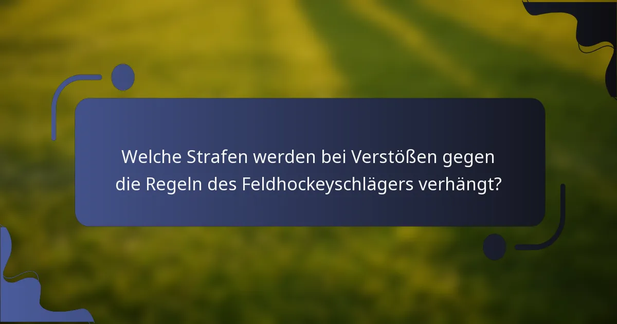 Welche Strafen werden bei Verstößen gegen die Regeln des Feldhockeyschlägers verhängt?