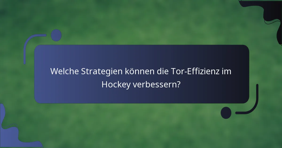 Welche Strategien können die Tor-Effizienz im Hockey verbessern?