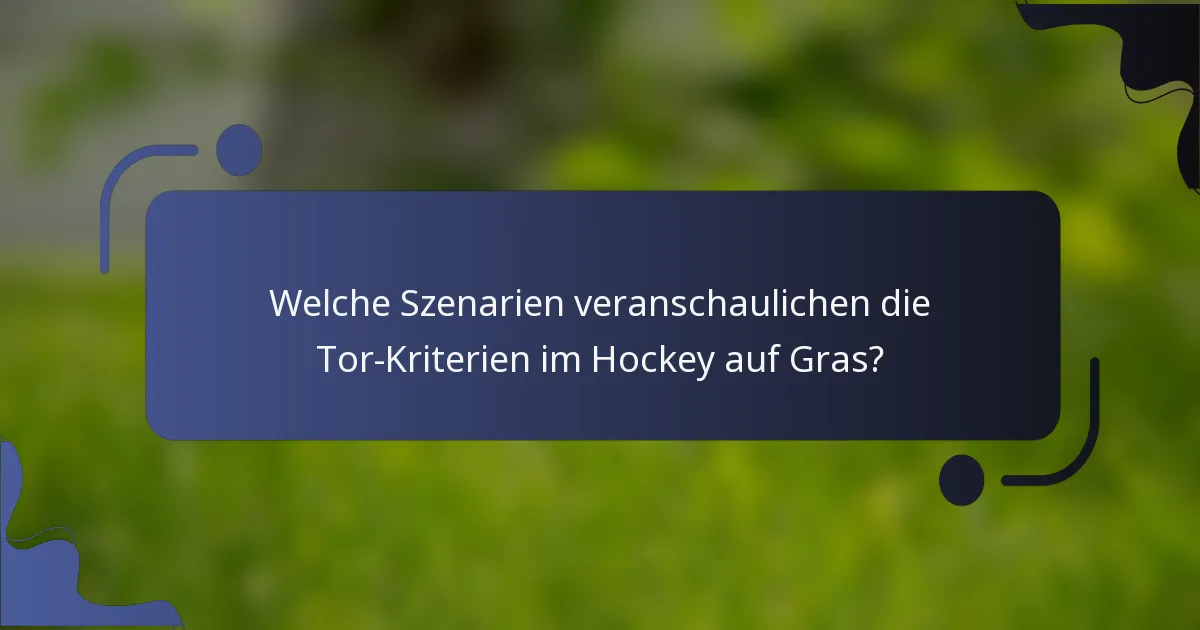 Welche Szenarien veranschaulichen die Tor-Kriterien im Hockey auf Gras?