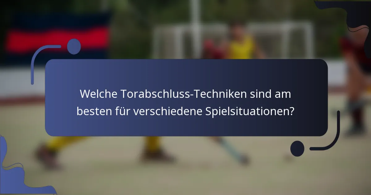 Welche Torabschluss-Techniken sind am besten für verschiedene Spielsituationen?