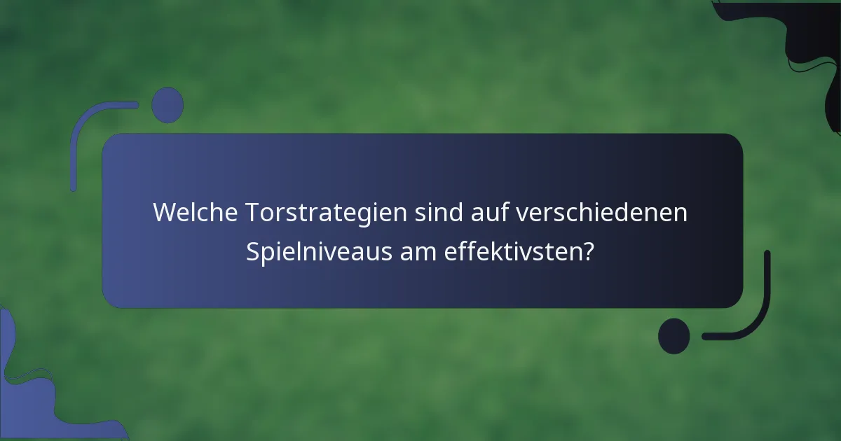 Welche Torstrategien sind auf verschiedenen Spielniveaus am effektivsten?