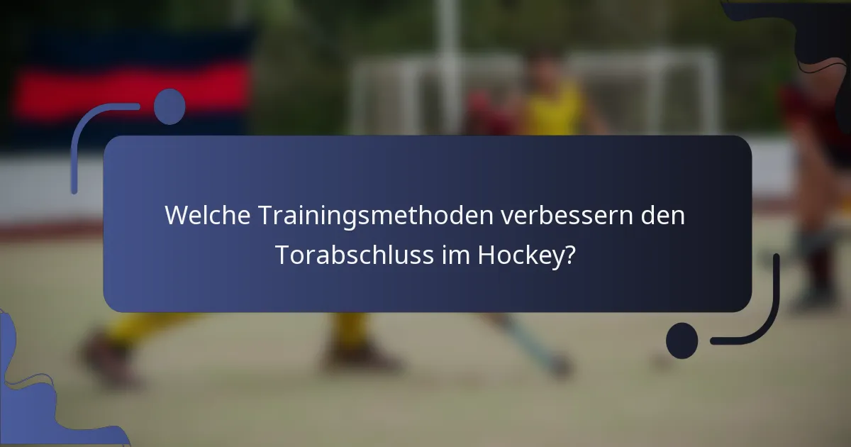 Welche Trainingsmethoden verbessern den Torabschluss im Hockey?