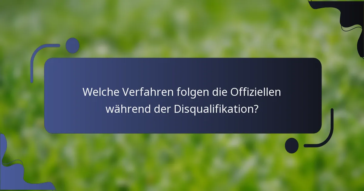 Welche Verfahren folgen die Offiziellen während der Disqualifikation?