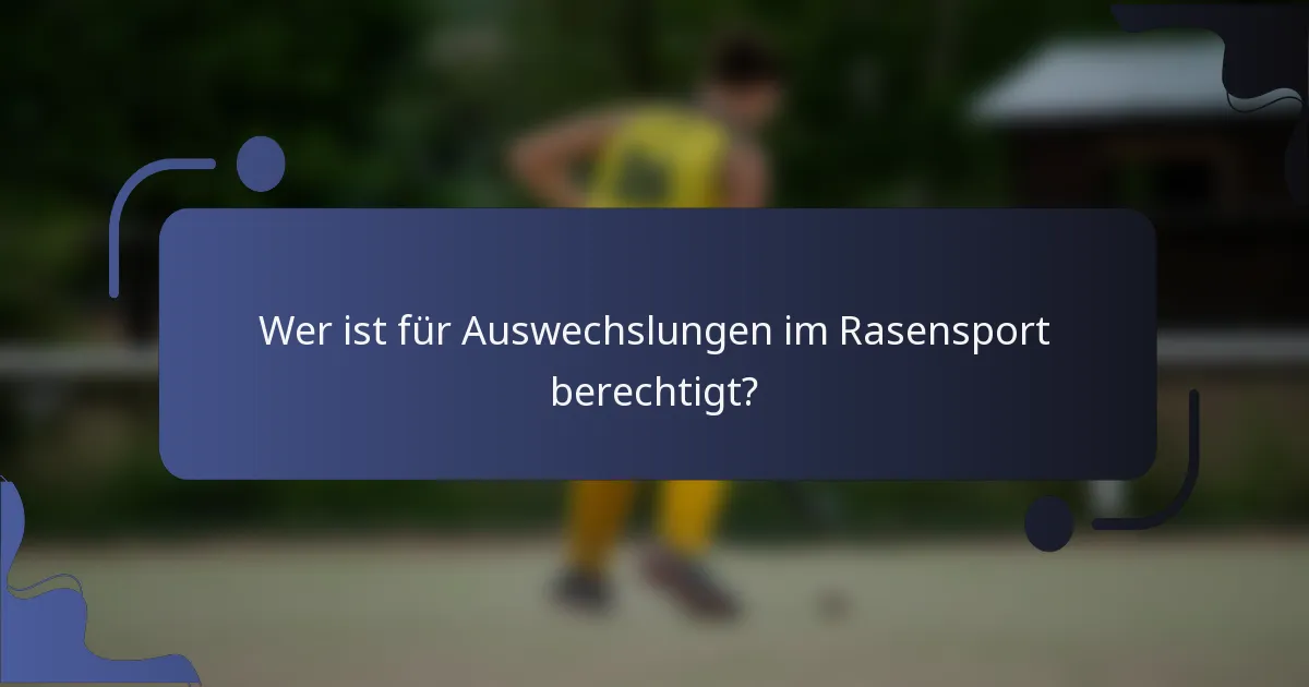 Wer ist für Auswechslungen im Rasensport berechtigt?