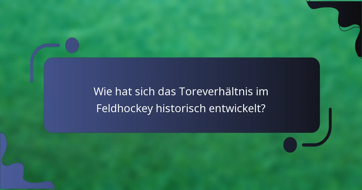 Wie hat sich das Toreverhältnis im Feldhockey historisch entwickelt?