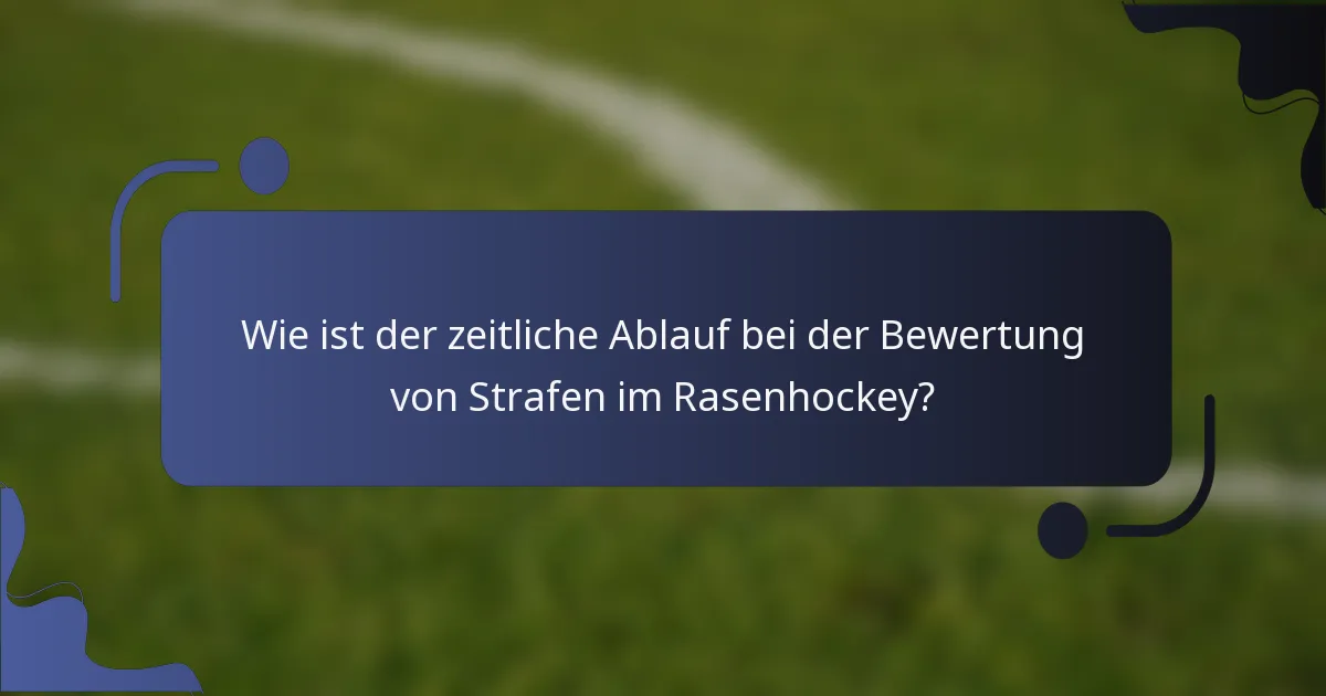 Wie ist der zeitliche Ablauf bei der Bewertung von Strafen im Rasenhockey?