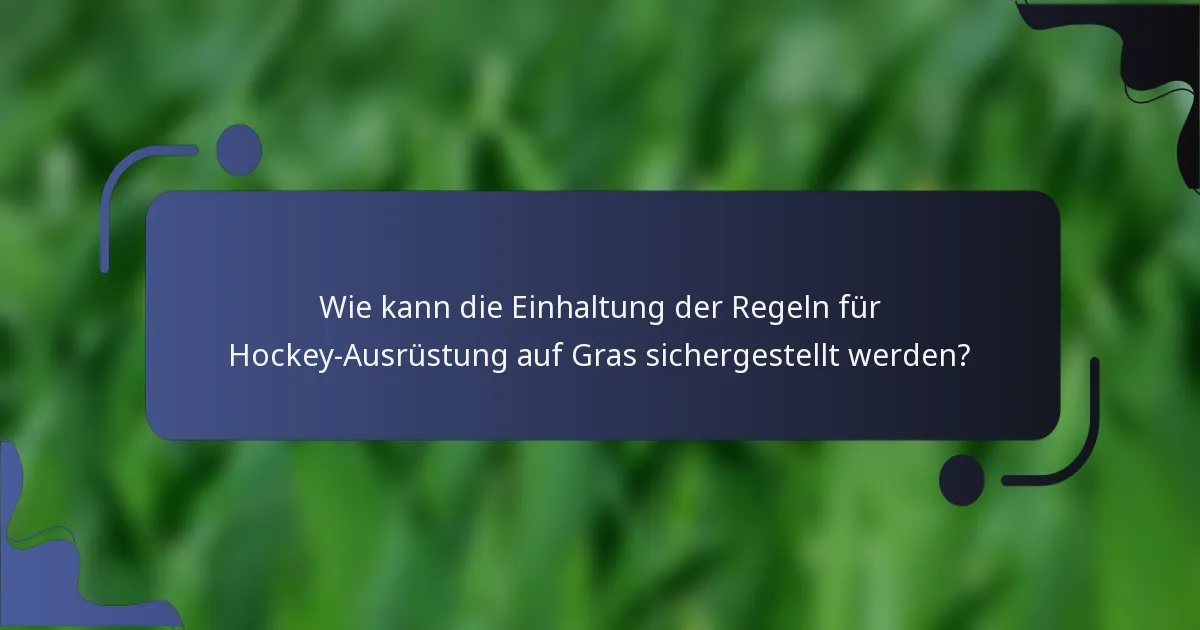 Wie kann die Einhaltung der Regeln für Hockey-Ausrüstung auf Gras sichergestellt werden?
