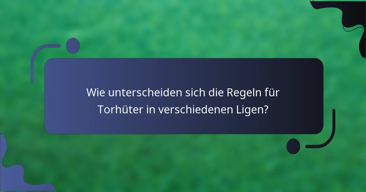 Wie unterscheiden sich die Regeln für Torhüter in verschiedenen Ligen?