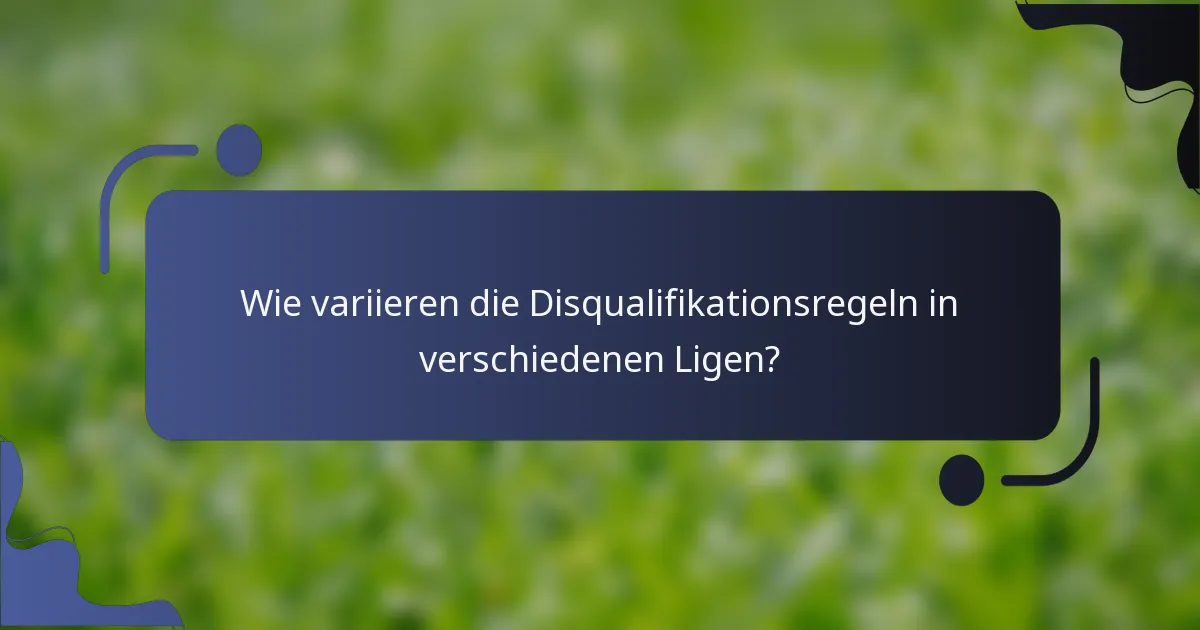 Wie variieren die Disqualifikationsregeln in verschiedenen Ligen?
