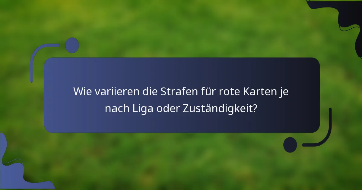 Wie variieren die Strafen für rote Karten je nach Liga oder Zuständigkeit?