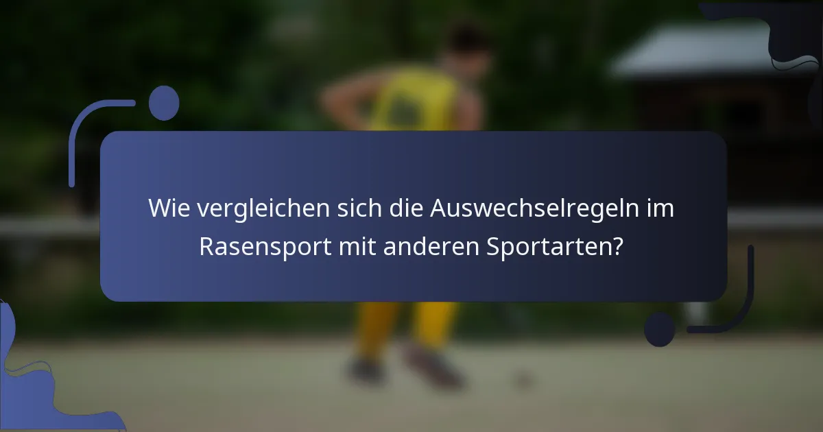 Wie vergleichen sich die Auswechselregeln im Rasensport mit anderen Sportarten?