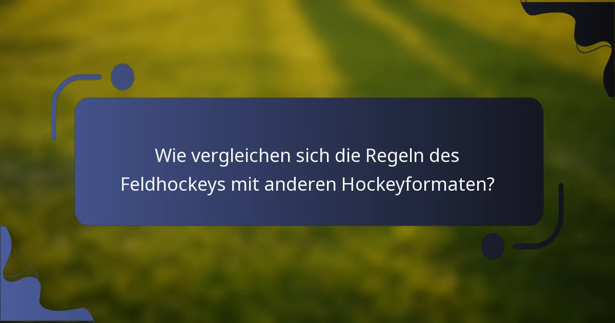 Wie vergleichen sich die Regeln des Feldhockeys mit anderen Hockeyformaten?