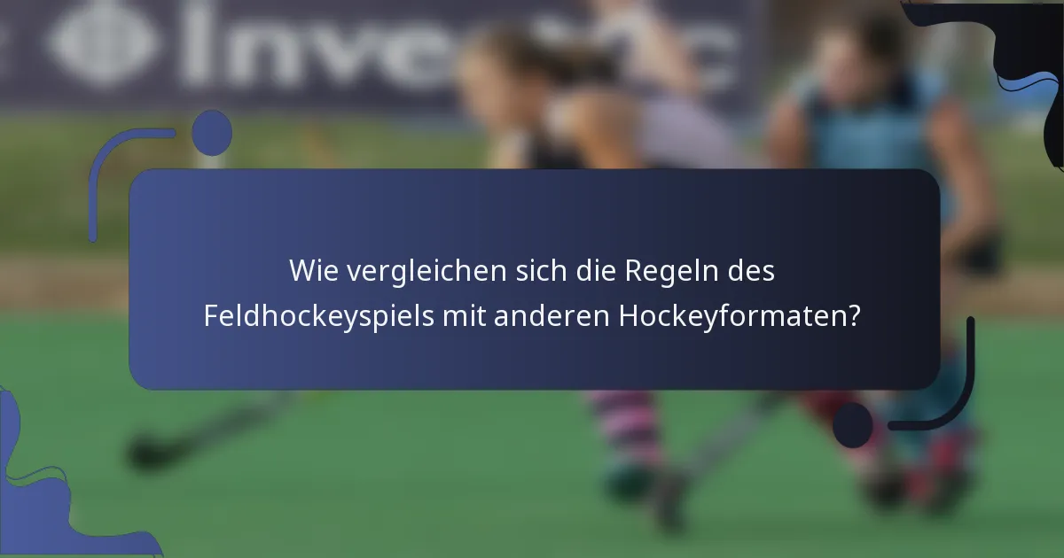 Wie vergleichen sich die Regeln des Feldhockeyspiels mit anderen Hockeyformaten?