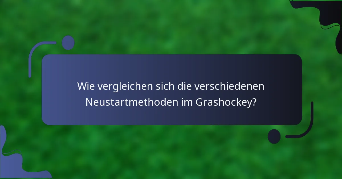 Wie vergleichen sich die verschiedenen Neustartmethoden im Grashockey?