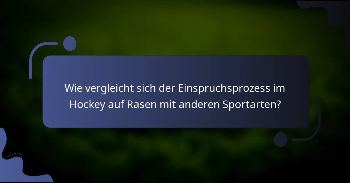 Wie vergleicht sich der Einspruchsprozess im Hockey auf Rasen mit anderen Sportarten?