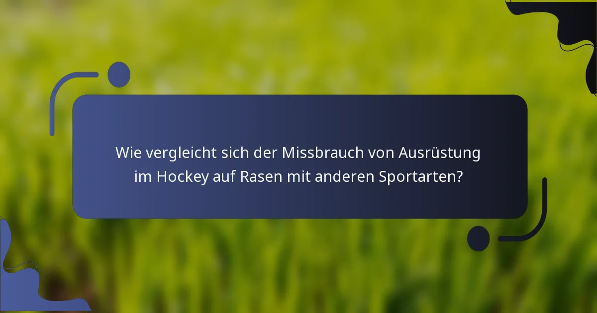 Wie vergleicht sich der Missbrauch von Ausrüstung im Hockey auf Rasen mit anderen Sportarten?