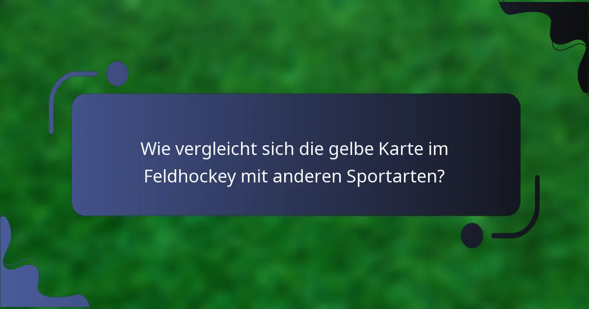 Wie vergleicht sich die gelbe Karte im Feldhockey mit anderen Sportarten?