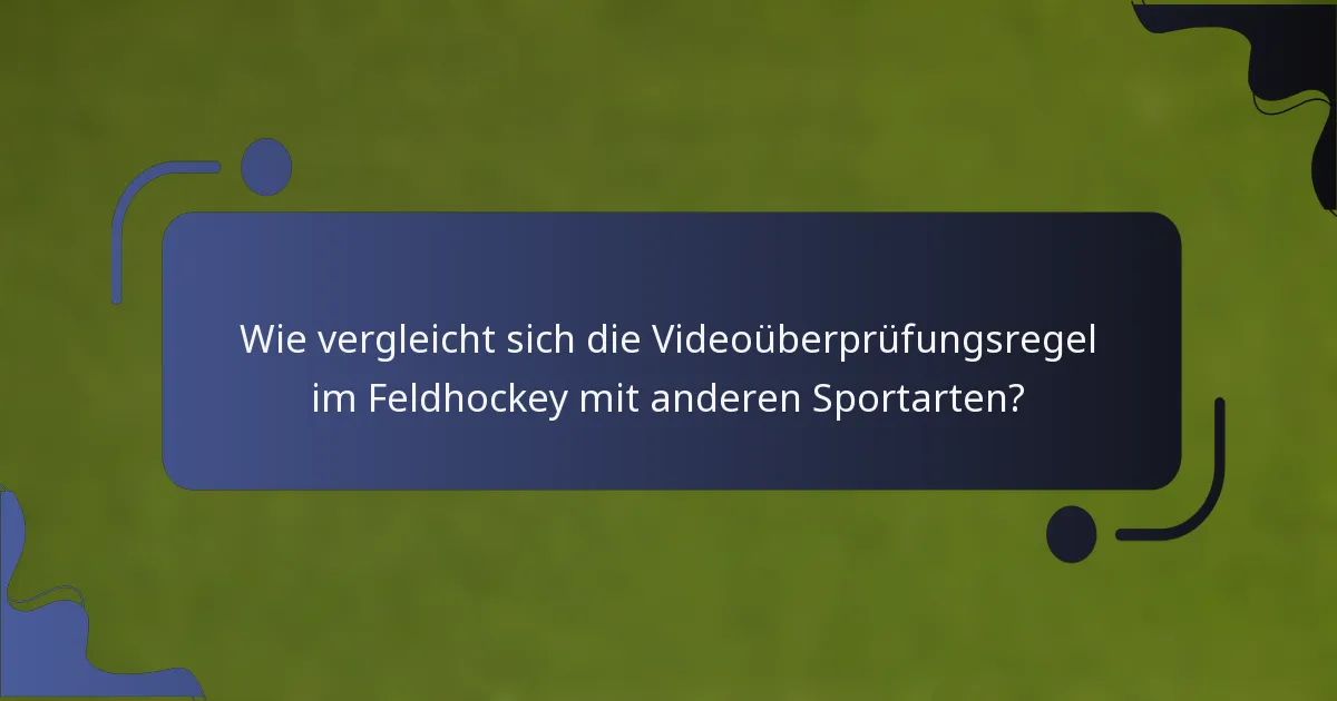 Wie vergleicht sich die Videoüberprüfungsregel im Feldhockey mit anderen Sportarten?