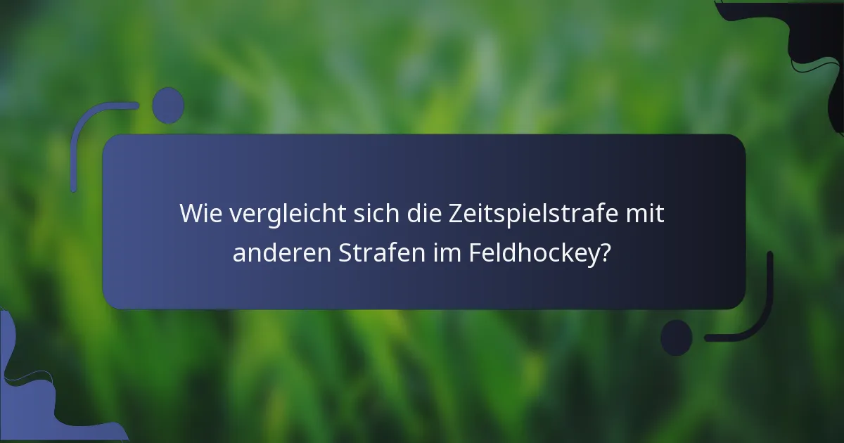 Wie vergleicht sich die Zeitspielstrafe mit anderen Strafen im Feldhockey?